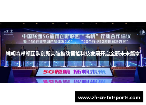 姚明森带领团队创新突破推动智能科技发展开启全新未来篇章