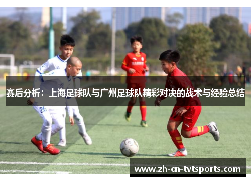 赛后分析：上海足球队与广州足球队精彩对决的战术与经验总结