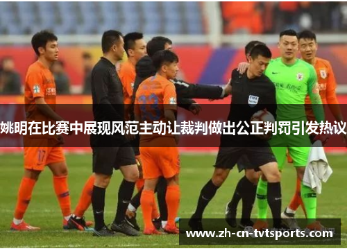 姚明在比赛中展现风范主动让裁判做出公正判罚引发热议