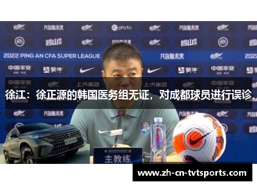 徐江：徐正源的韩国医务组无证，对成都球员进行误诊