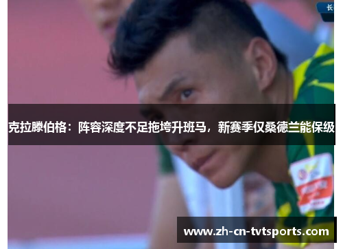 克拉滕伯格：阵容深度不足拖垮升班马，新赛季仅桑德兰能保级