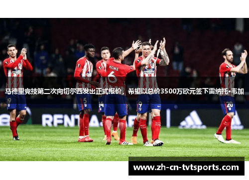 马德里竞技第二次向切尔西发出正式报价，希望以总价3500万欧元签下雷纳托·韦加